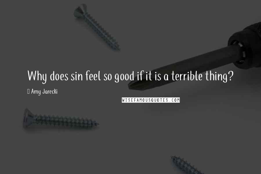 Amy Jarecki Quotes: Why does sin feel so good if it is a terrible thing?