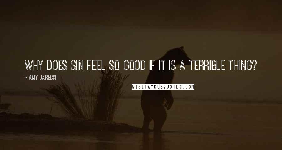 Amy Jarecki Quotes: Why does sin feel so good if it is a terrible thing?