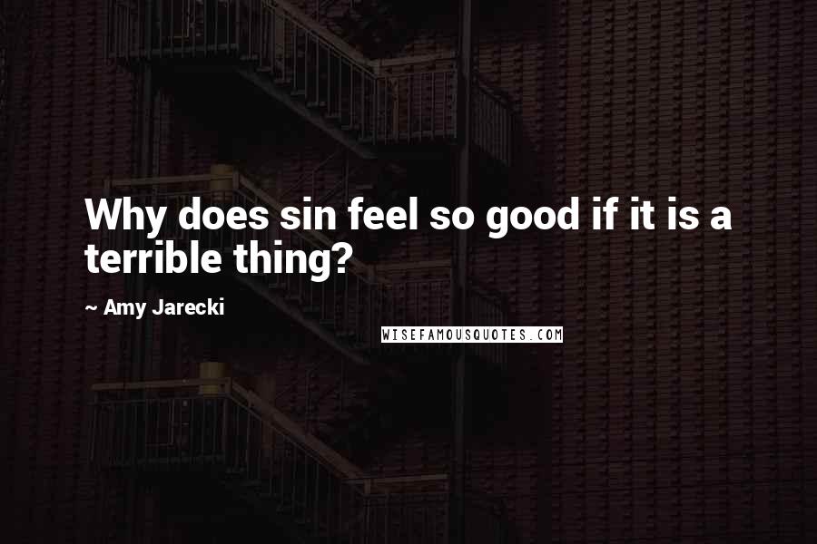 Amy Jarecki Quotes: Why does sin feel so good if it is a terrible thing?