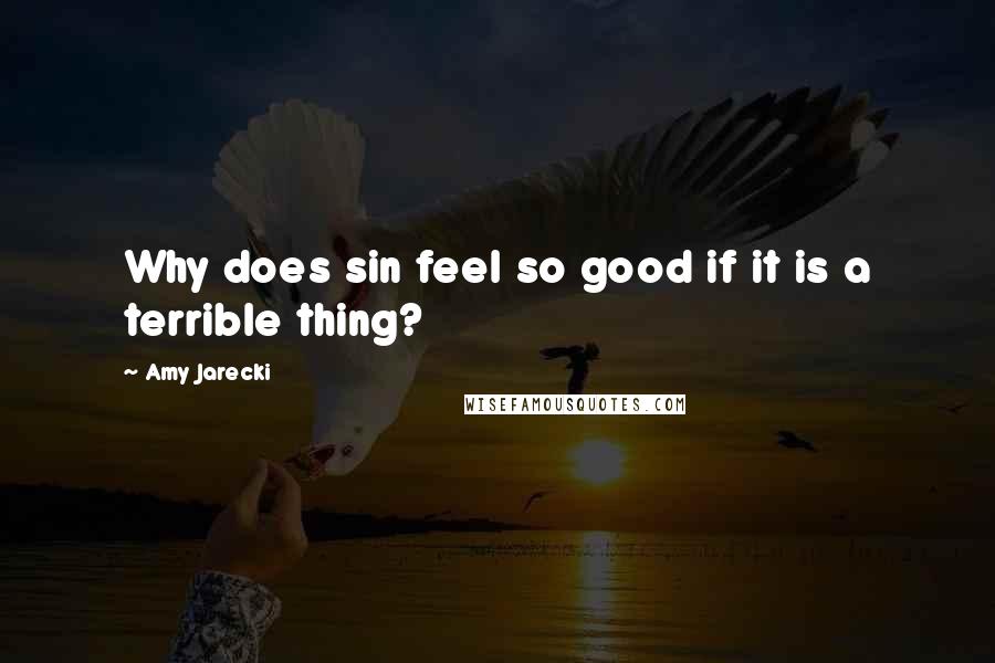 Amy Jarecki Quotes: Why does sin feel so good if it is a terrible thing?