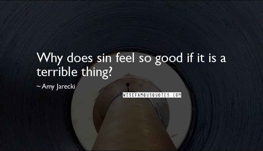 Amy Jarecki Quotes: Why does sin feel so good if it is a terrible thing?