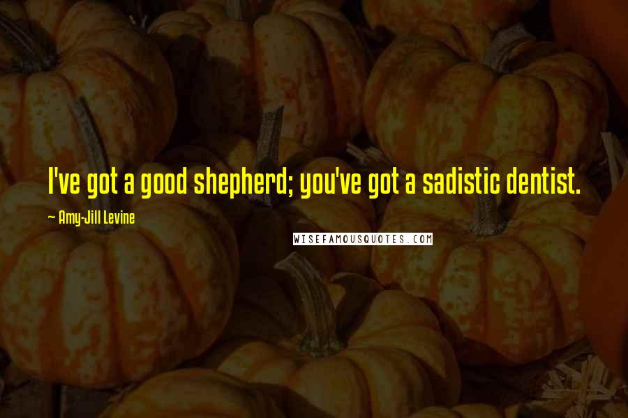 Amy-Jill Levine Quotes: I've got a good shepherd; you've got a sadistic dentist.