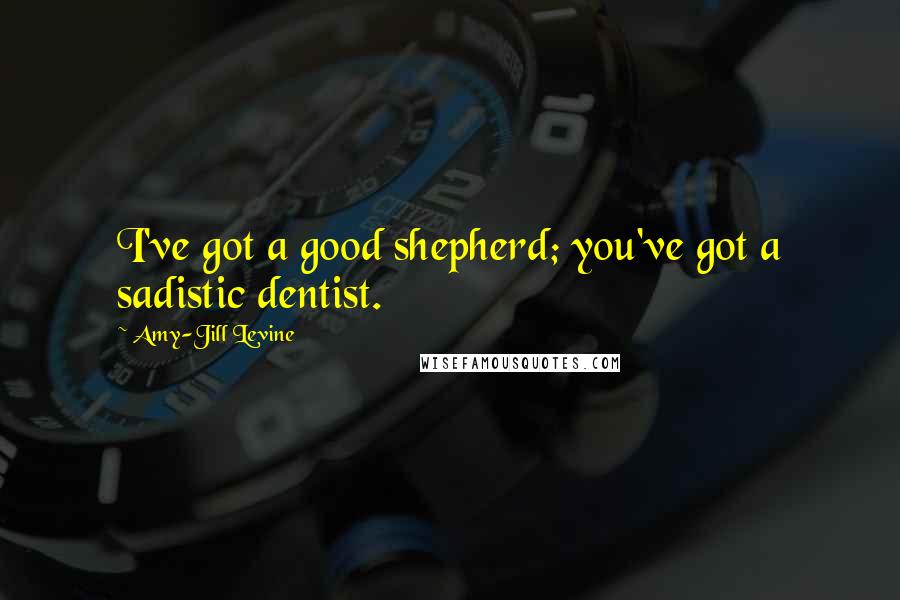 Amy-Jill Levine Quotes: I've got a good shepherd; you've got a sadistic dentist.