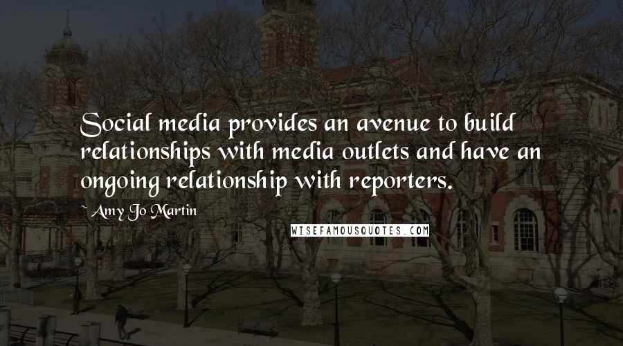 Amy Jo Martin Quotes: Social media provides an avenue to build relationships with media outlets and have an ongoing relationship with reporters.