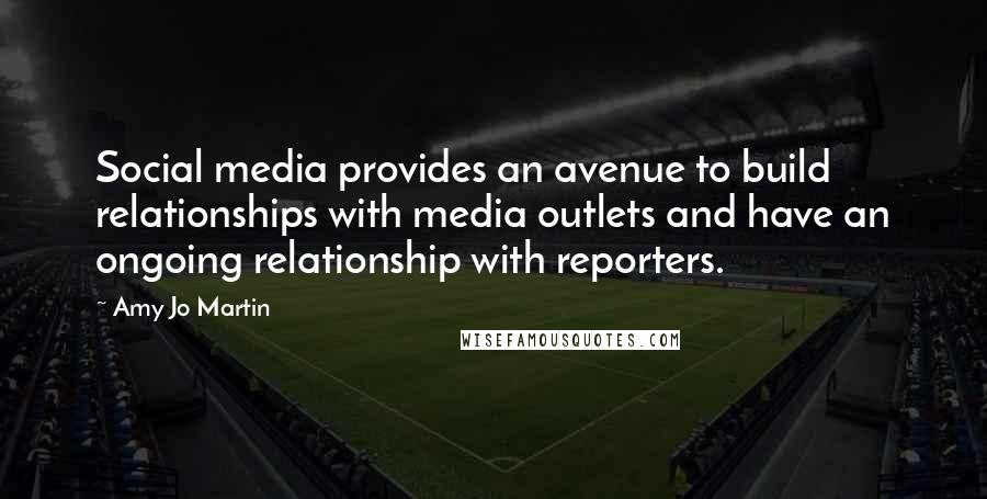 Amy Jo Martin Quotes: Social media provides an avenue to build relationships with media outlets and have an ongoing relationship with reporters.