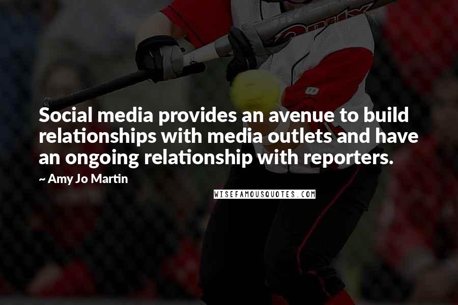 Amy Jo Martin Quotes: Social media provides an avenue to build relationships with media outlets and have an ongoing relationship with reporters.