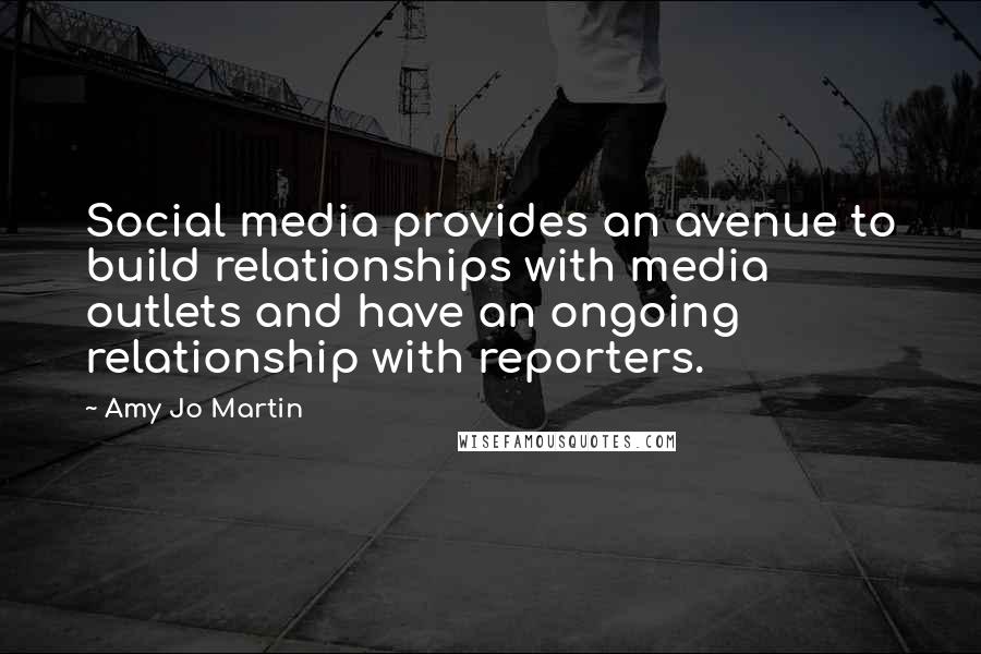 Amy Jo Martin Quotes: Social media provides an avenue to build relationships with media outlets and have an ongoing relationship with reporters.