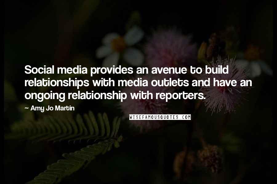 Amy Jo Martin Quotes: Social media provides an avenue to build relationships with media outlets and have an ongoing relationship with reporters.