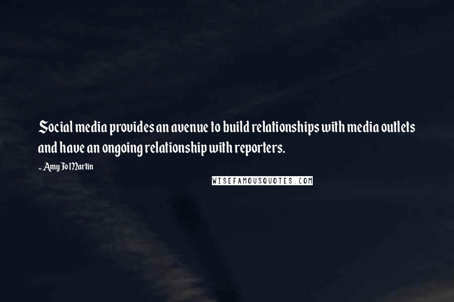 Amy Jo Martin Quotes: Social media provides an avenue to build relationships with media outlets and have an ongoing relationship with reporters.