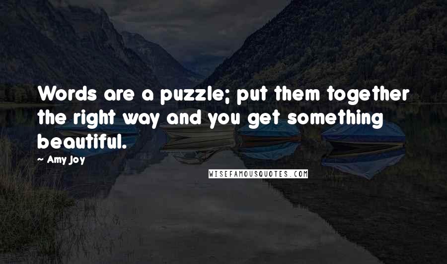 Amy Joy Quotes: Words are a puzzle; put them together the right way and you get something beautiful.