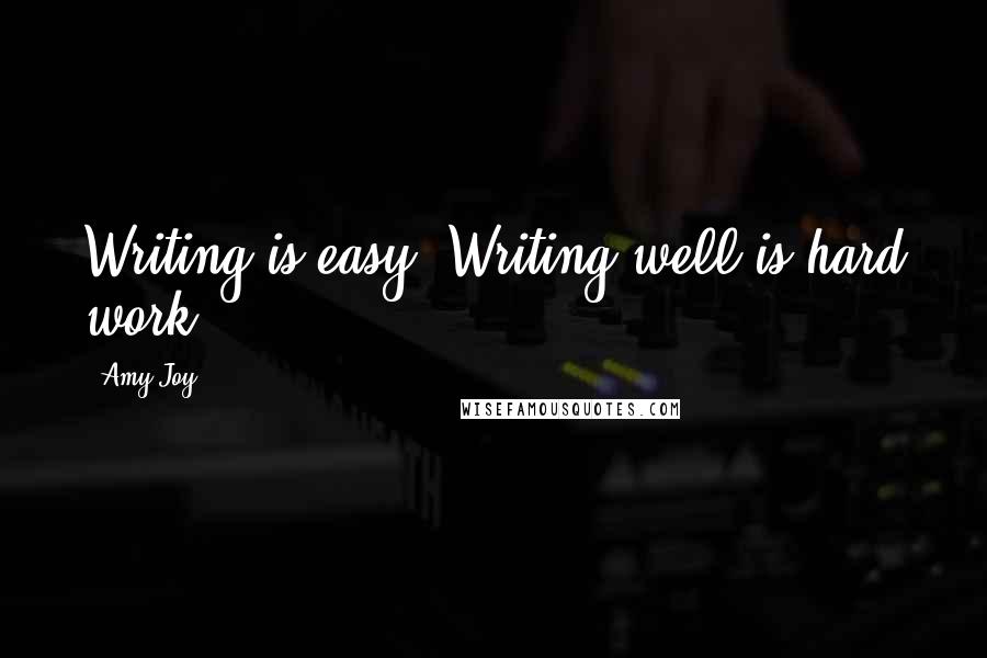 Amy Joy Quotes: Writing is easy. Writing well is hard work.