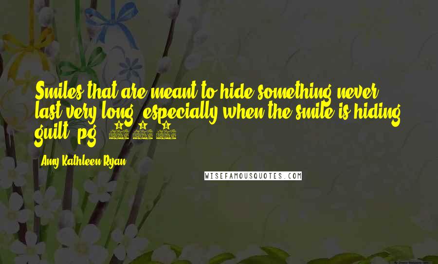 Amy Kathleen Ryan Quotes: Smiles that are meant to hide something never last very long, especially when the smile is hiding guilt (pg. 183).