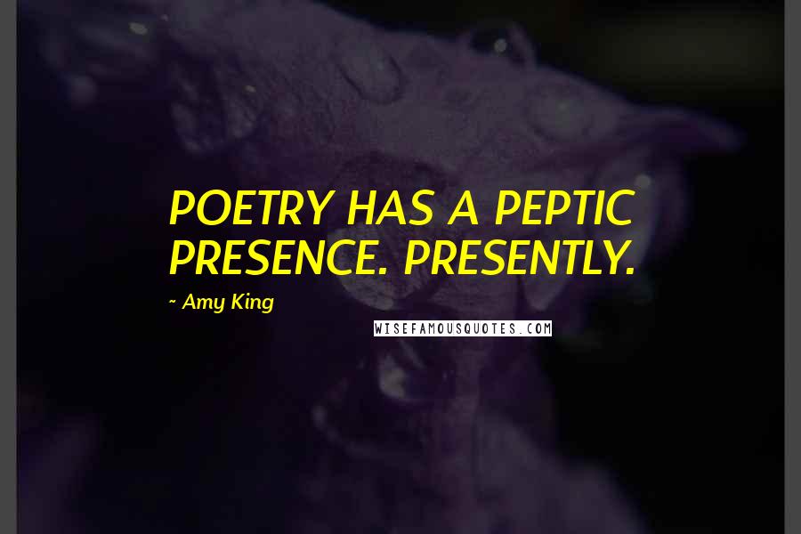 Amy King Quotes: POETRY HAS A PEPTIC PRESENCE. PRESENTLY.