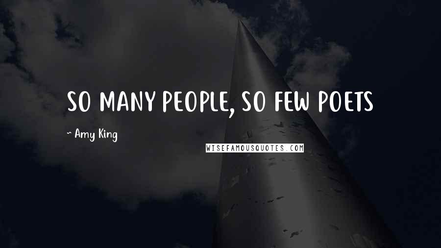 Amy King Quotes: SO MANY PEOPLE, SO FEW POETS