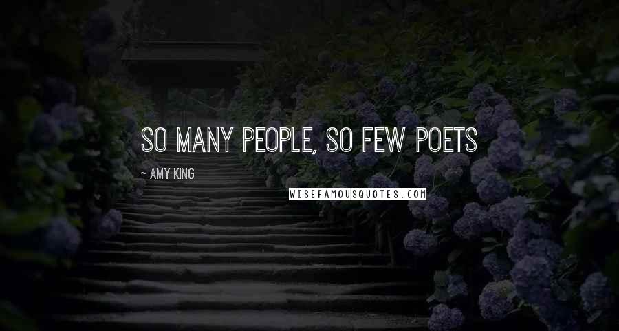 Amy King Quotes: SO MANY PEOPLE, SO FEW POETS