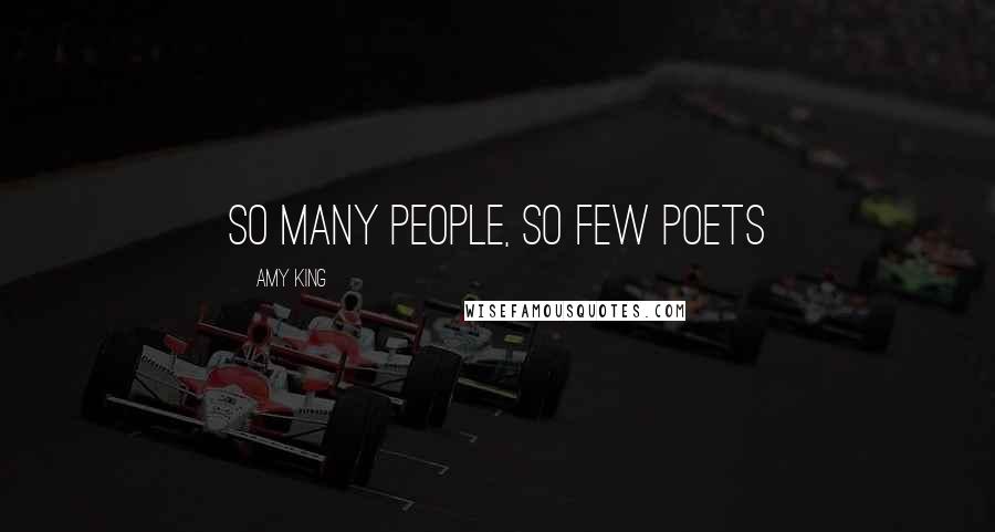 Amy King Quotes: SO MANY PEOPLE, SO FEW POETS