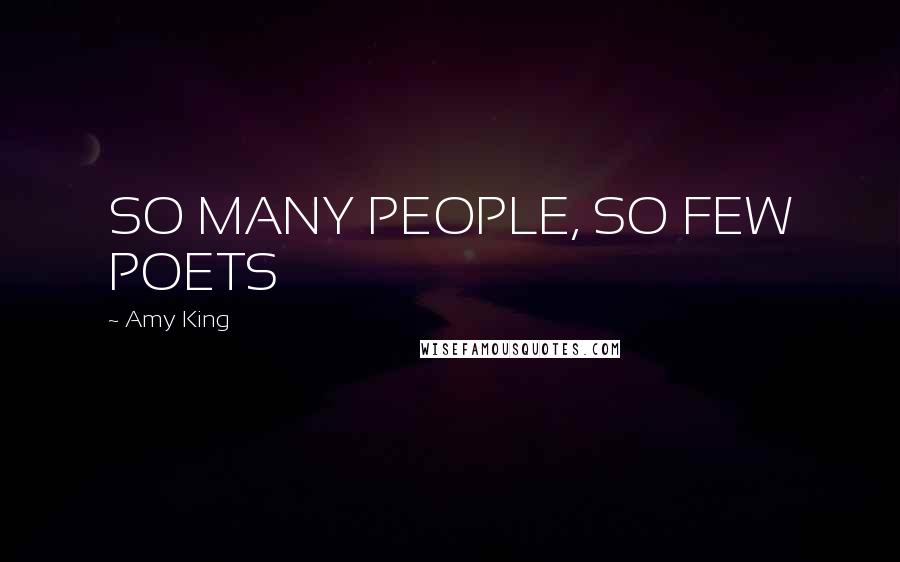 Amy King Quotes: SO MANY PEOPLE, SO FEW POETS