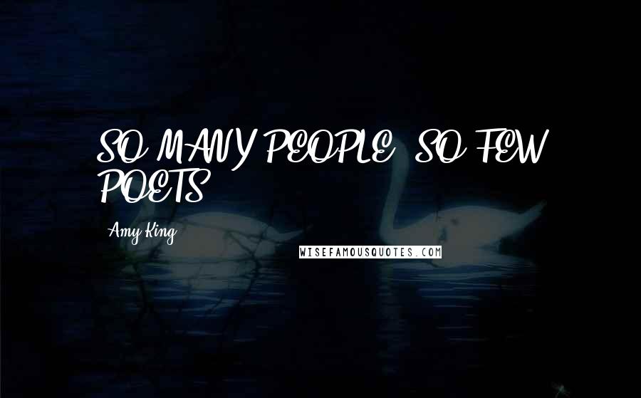 Amy King Quotes: SO MANY PEOPLE, SO FEW POETS