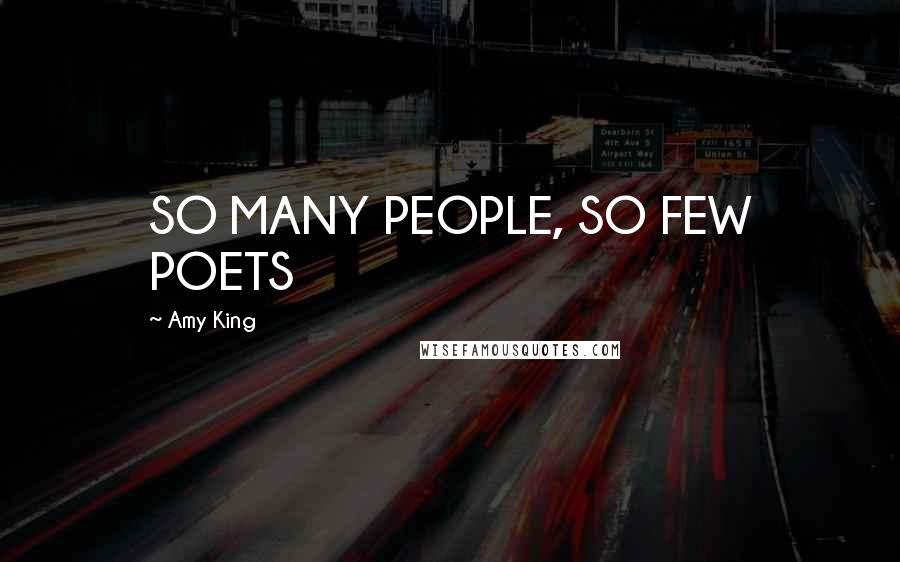 Amy King Quotes: SO MANY PEOPLE, SO FEW POETS