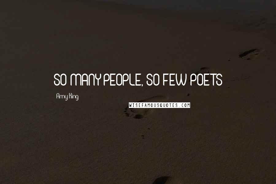 Amy King Quotes: SO MANY PEOPLE, SO FEW POETS