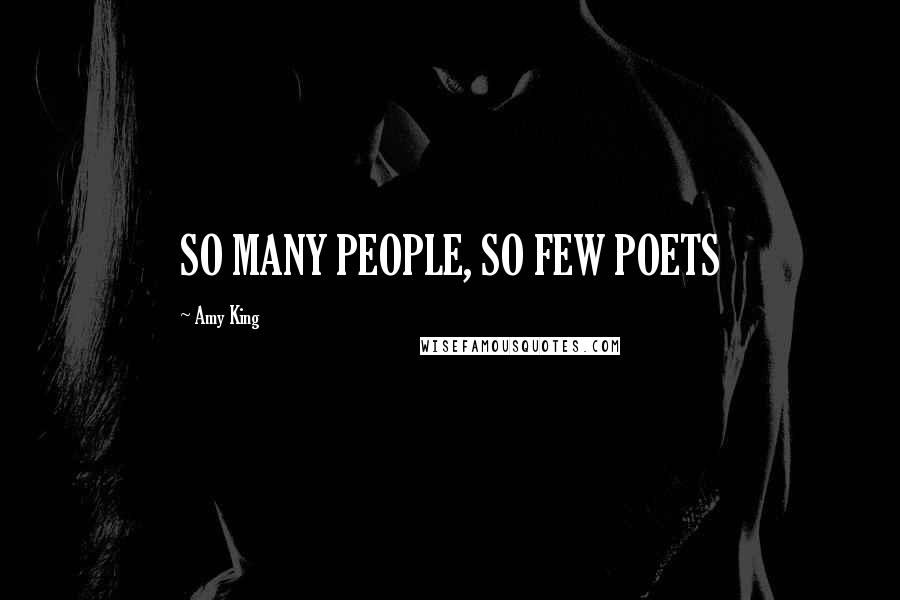 Amy King Quotes: SO MANY PEOPLE, SO FEW POETS