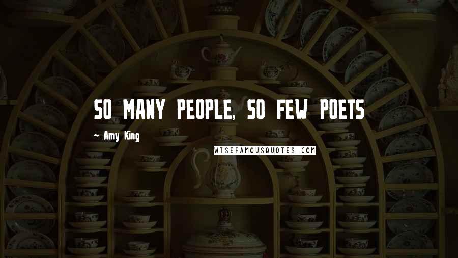 Amy King Quotes: SO MANY PEOPLE, SO FEW POETS