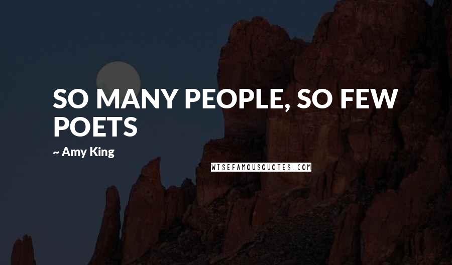 Amy King Quotes: SO MANY PEOPLE, SO FEW POETS