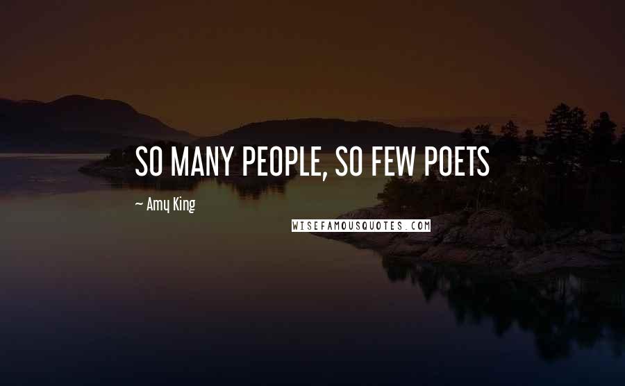 Amy King Quotes: SO MANY PEOPLE, SO FEW POETS