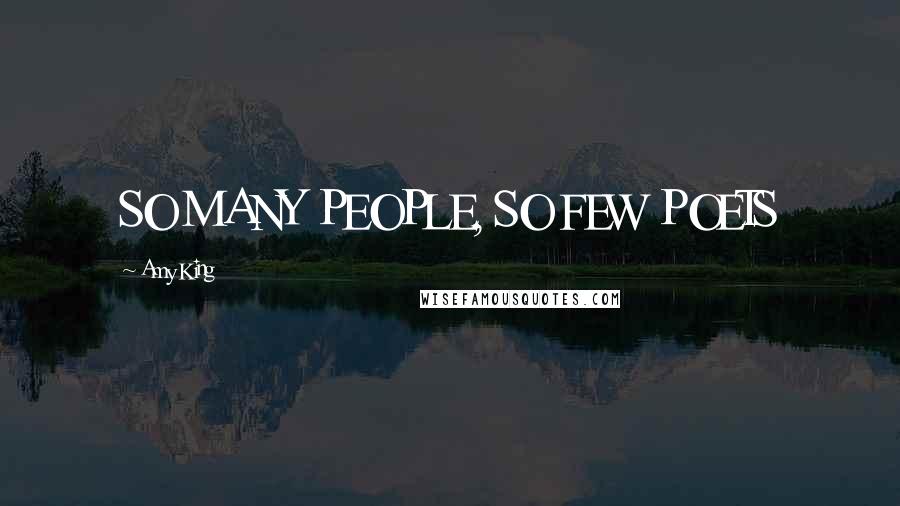 Amy King Quotes: SO MANY PEOPLE, SO FEW POETS