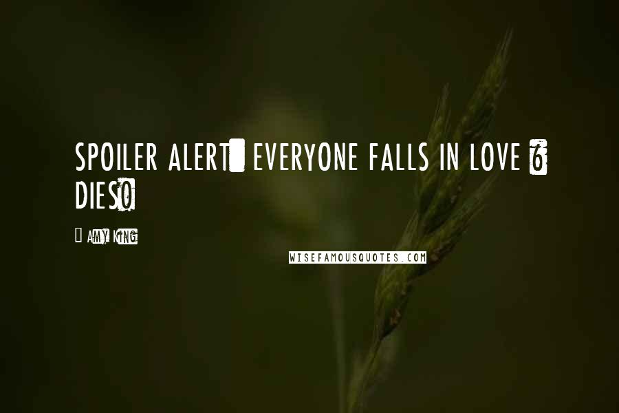 Amy King Quotes: SPOILER ALERT: EVERYONE FALLS IN LOVE & DIES!