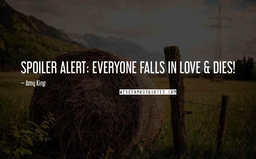 Amy King Quotes: SPOILER ALERT: EVERYONE FALLS IN LOVE & DIES!