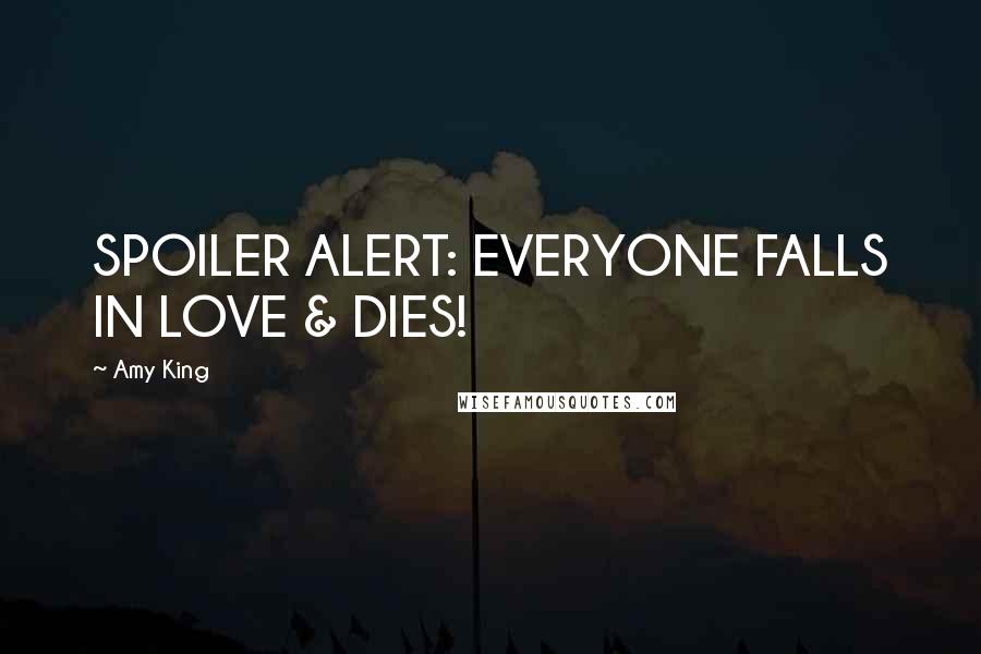 Amy King Quotes: SPOILER ALERT: EVERYONE FALLS IN LOVE & DIES!