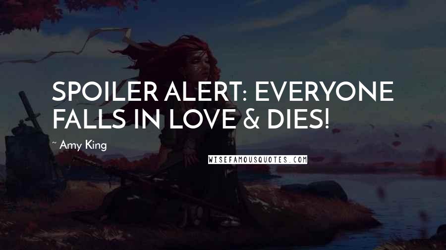 Amy King Quotes: SPOILER ALERT: EVERYONE FALLS IN LOVE & DIES!