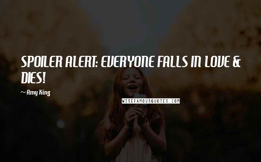 Amy King Quotes: SPOILER ALERT: EVERYONE FALLS IN LOVE & DIES!