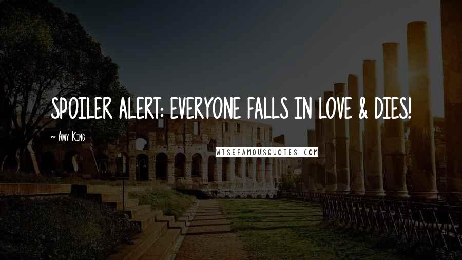 Amy King Quotes: SPOILER ALERT: EVERYONE FALLS IN LOVE & DIES!