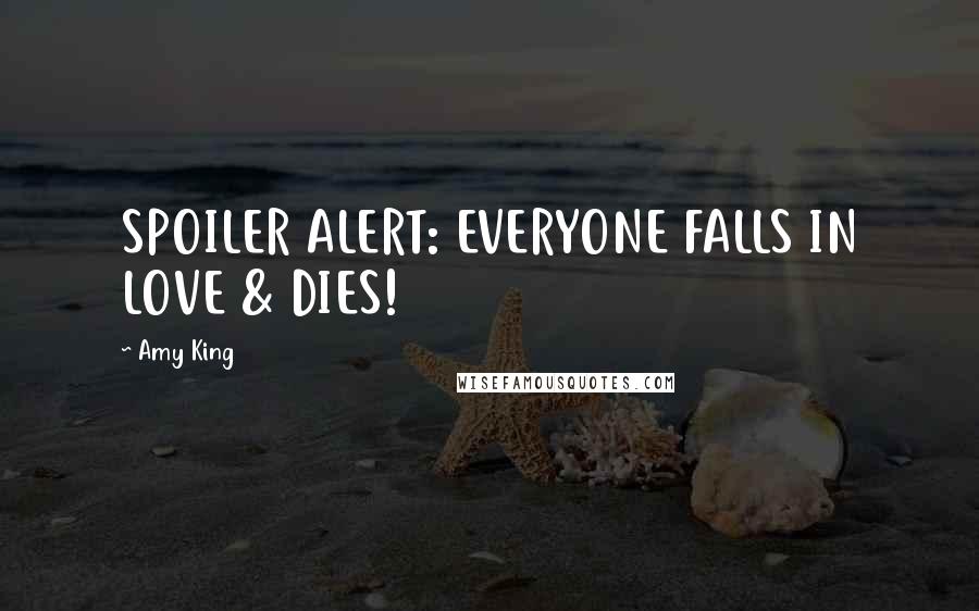 Amy King Quotes: SPOILER ALERT: EVERYONE FALLS IN LOVE & DIES!