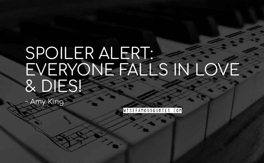 Amy King Quotes: SPOILER ALERT: EVERYONE FALLS IN LOVE & DIES!