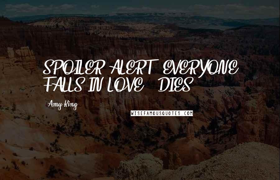 Amy King Quotes: SPOILER ALERT: EVERYONE FALLS IN LOVE & DIES!