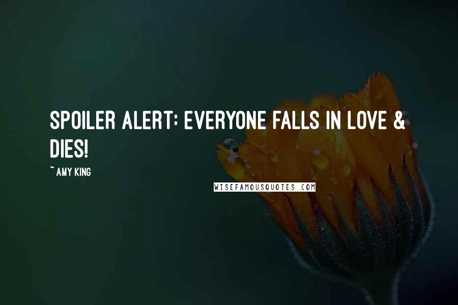 Amy King Quotes: SPOILER ALERT: EVERYONE FALLS IN LOVE & DIES!