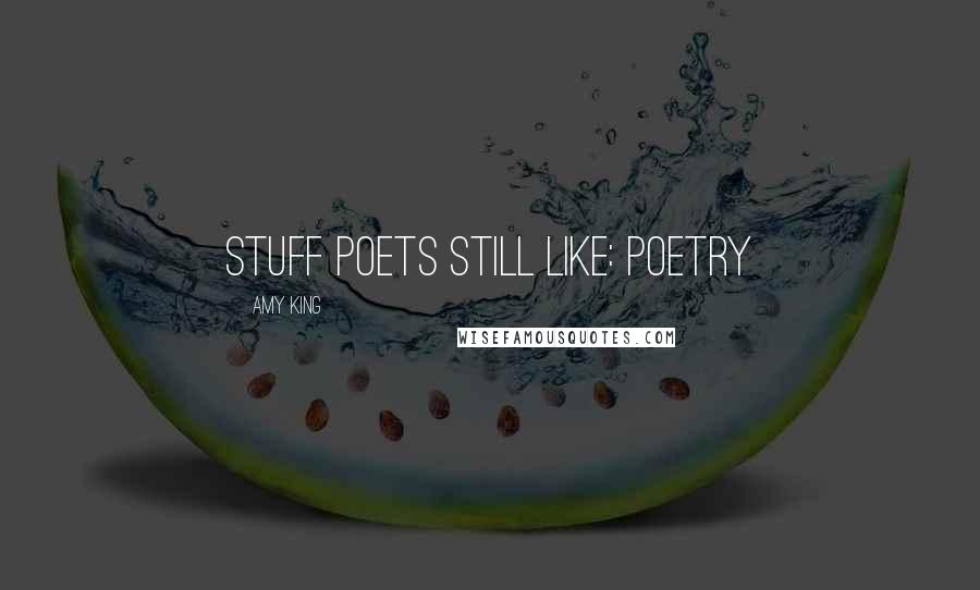 Amy King Quotes: STUFF POETS STILL LIKE: POETRY