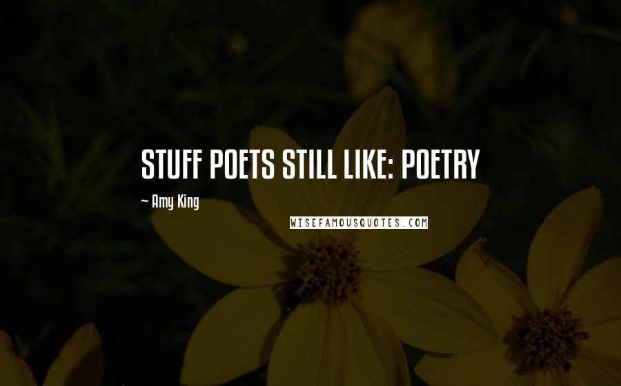 Amy King Quotes: STUFF POETS STILL LIKE: POETRY