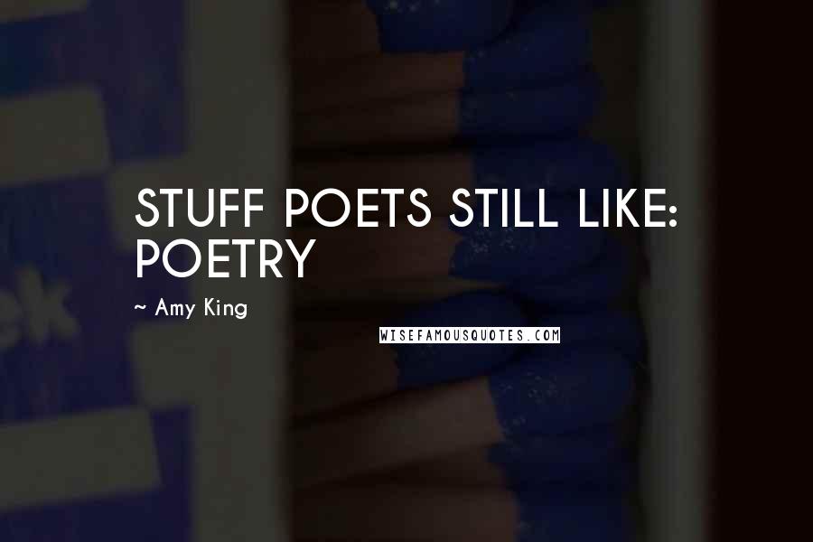 Amy King Quotes: STUFF POETS STILL LIKE: POETRY