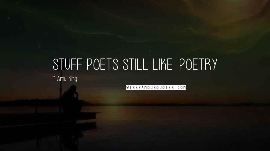 Amy King Quotes: STUFF POETS STILL LIKE: POETRY