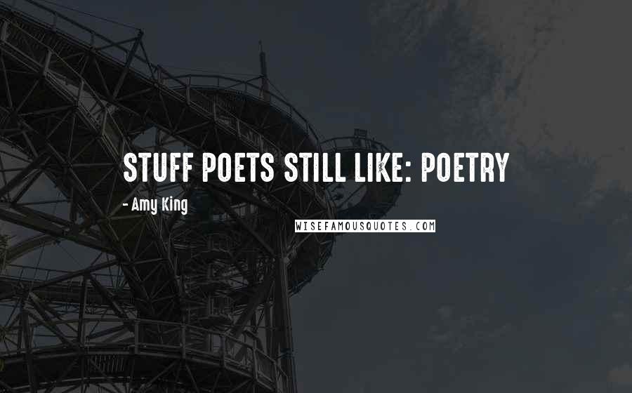 Amy King Quotes: STUFF POETS STILL LIKE: POETRY