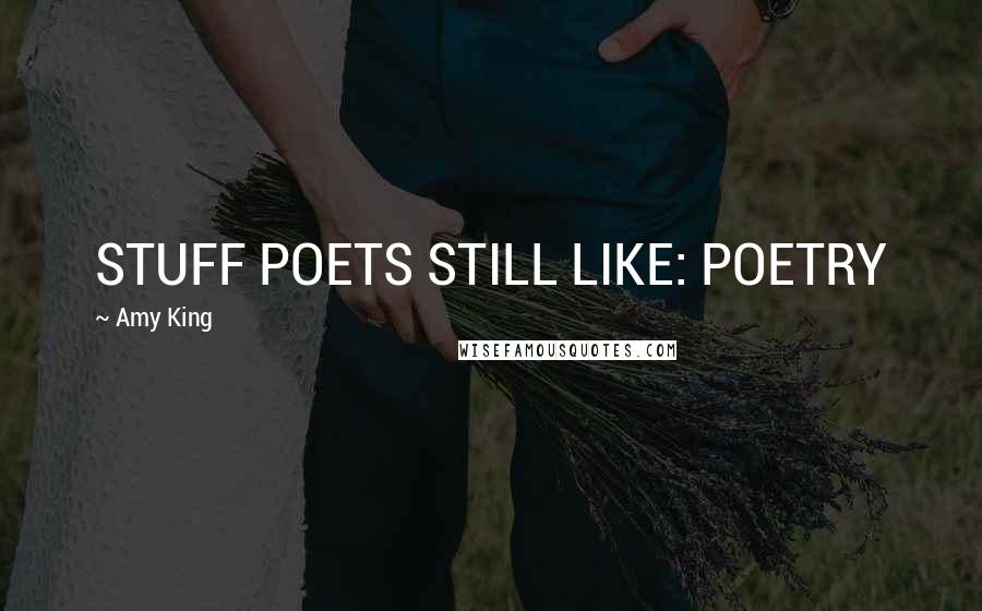 Amy King Quotes: STUFF POETS STILL LIKE: POETRY