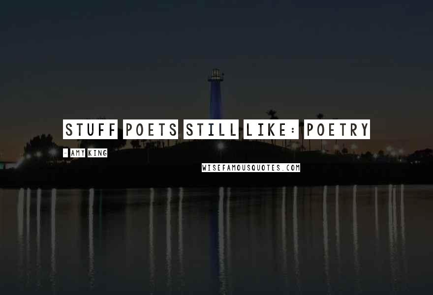 Amy King Quotes: STUFF POETS STILL LIKE: POETRY