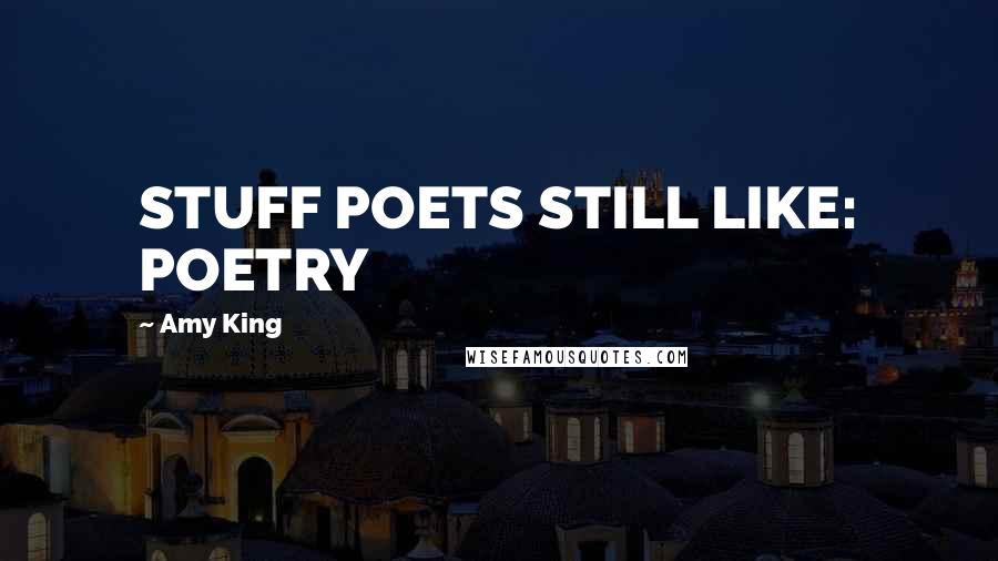 Amy King Quotes: STUFF POETS STILL LIKE: POETRY