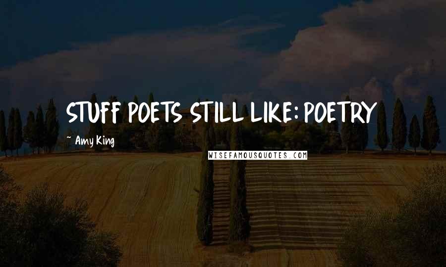 Amy King Quotes: STUFF POETS STILL LIKE: POETRY