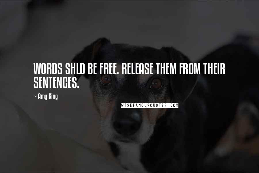 Amy King Quotes: WORDS SHLD BE FREE. RELEASE THEM FROM THEIR SENTENCES.