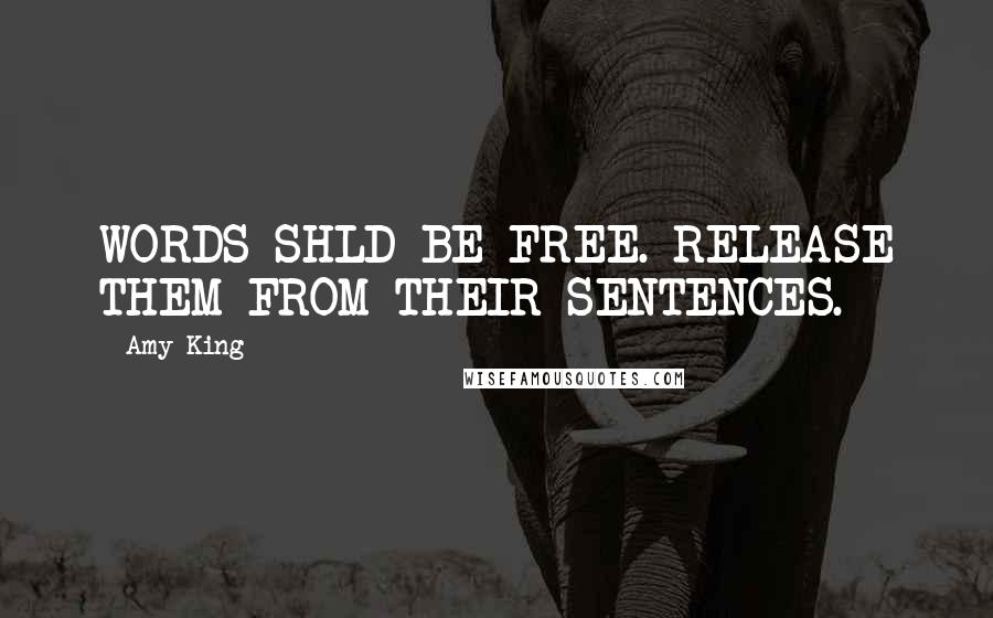 Amy King Quotes: WORDS SHLD BE FREE. RELEASE THEM FROM THEIR SENTENCES.